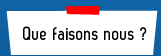 Que faisons-nous ?